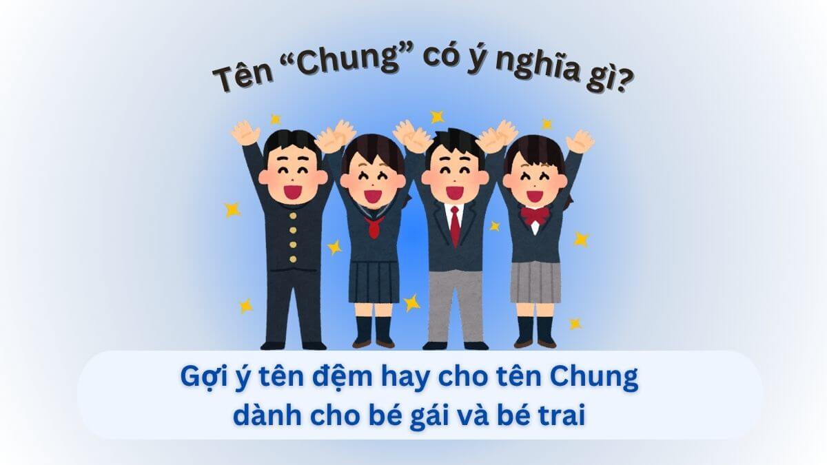 Ý nghĩa tên Chung và Gợi ý 30+ tên đệm hay dành cho con gái và con trai