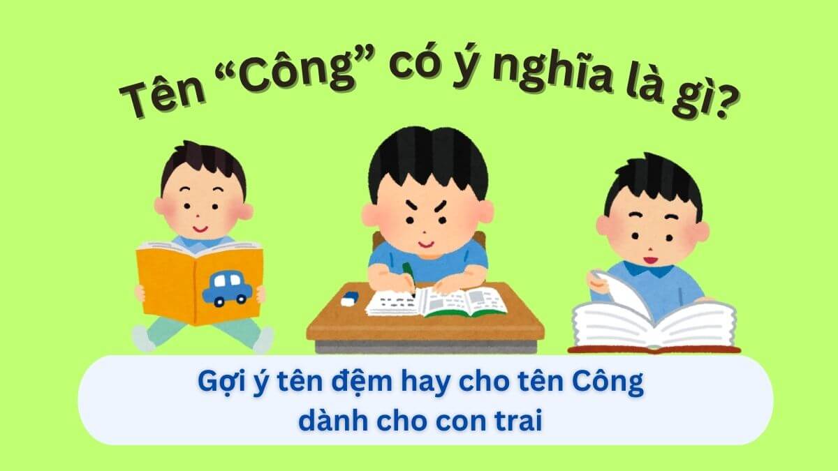 Tham khảo và gợi ý 20+ tên đệm hay cho tên Công dành cho con trai