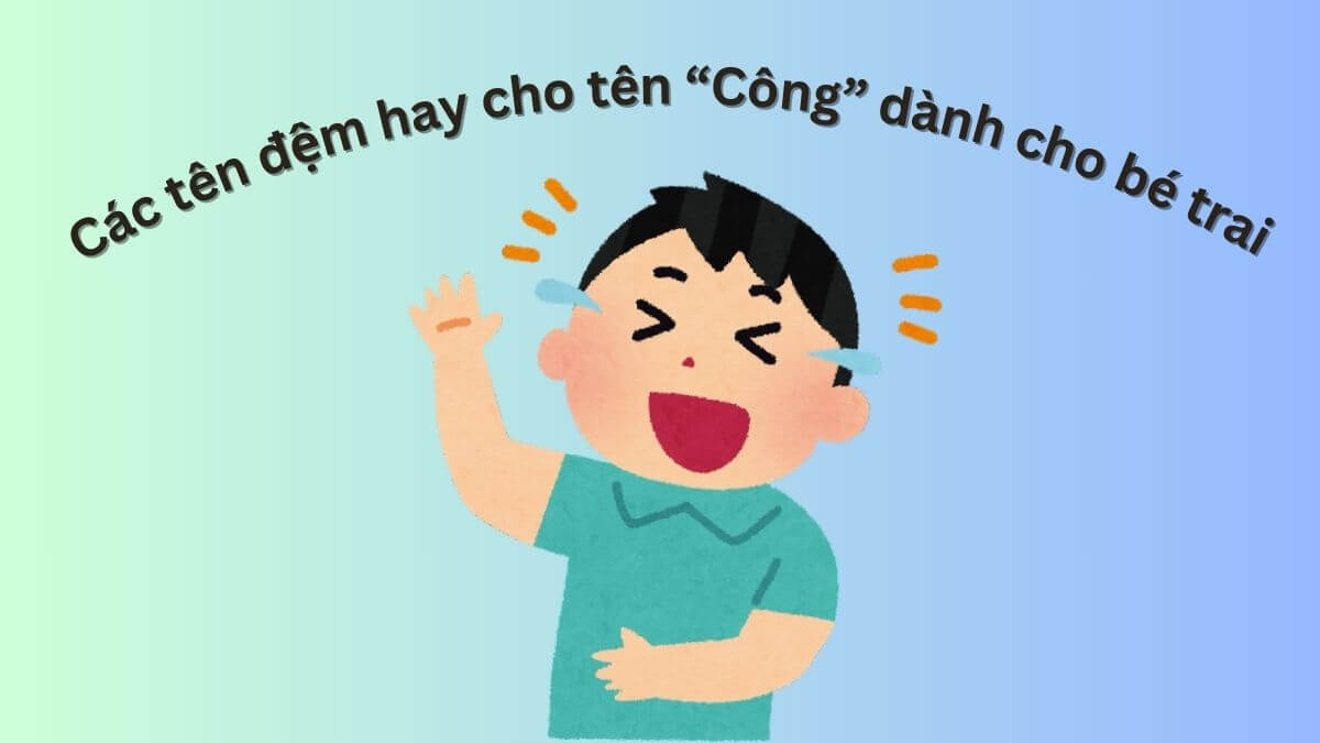 Gợi ý các tên đệm hay cho tên Công dành cho bé trai