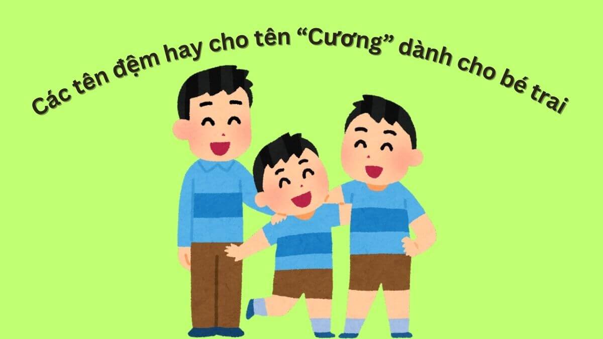 Gợi ý các tên đệm hay cho tên Cương dành cho bé trai