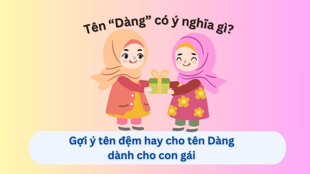 Ý nghĩa tên Dàng và 10+ tên đệm hay cho con gái