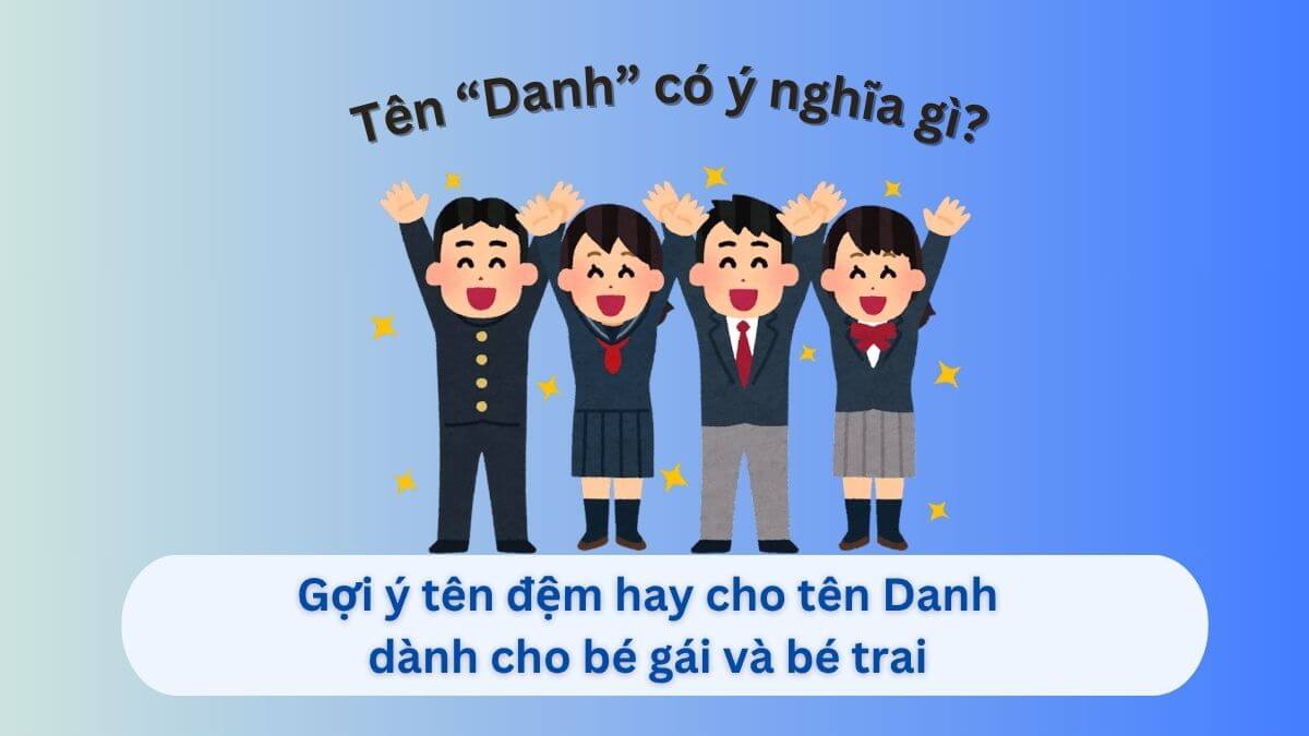 Ý nghĩa tên Danh và gợi ý 30+ tên đệm hay dành cho con gái và con trai