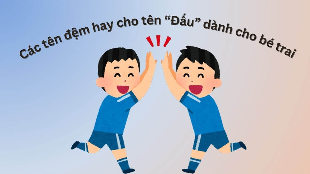 Gợi ý các tên đệm hay cho tên Đấu dành cho bé trai