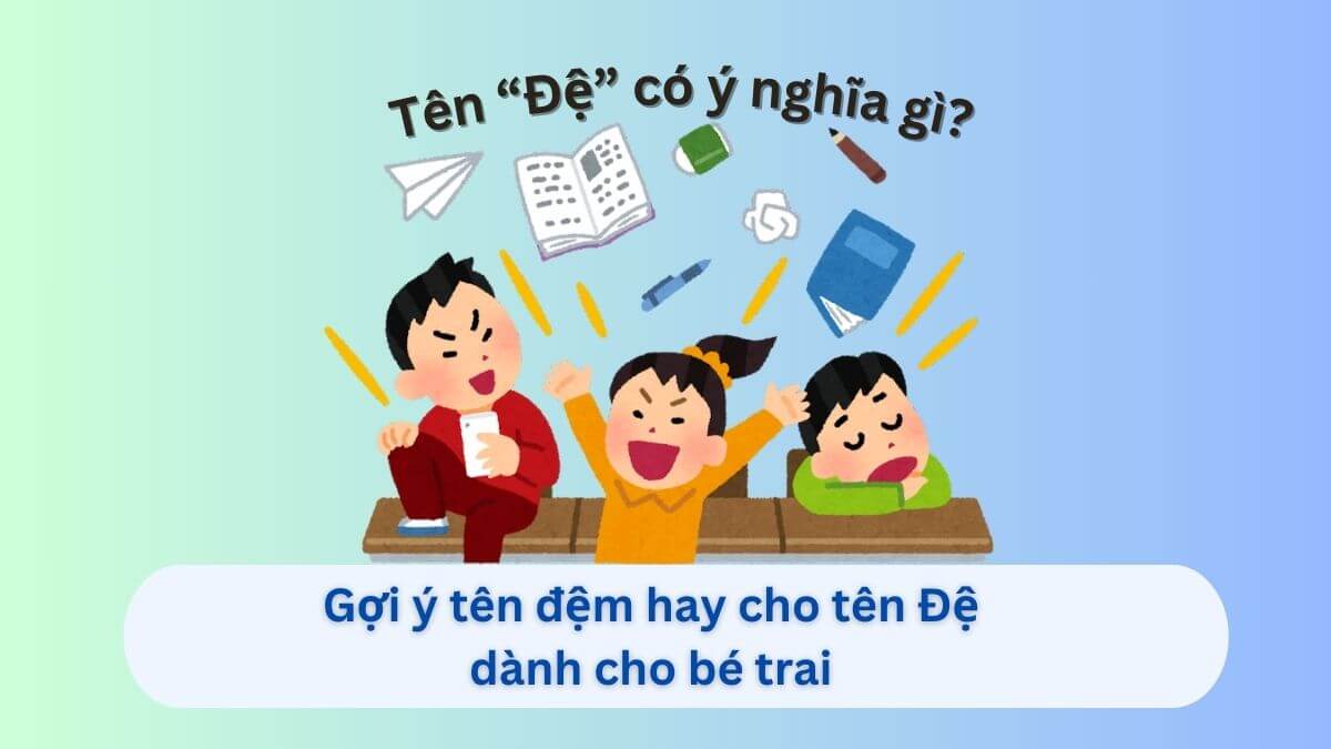 Ý nghĩa tên Đệ và gợi ý 10+ tên đệm hay dành cho con trai
