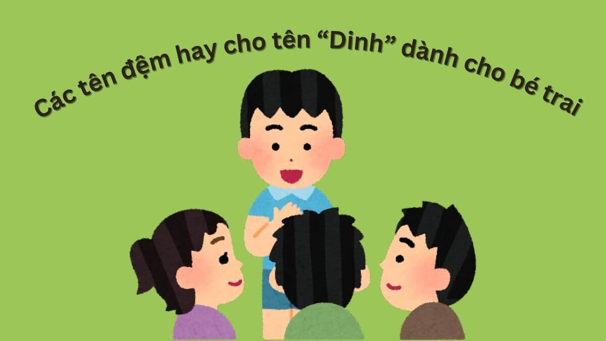 Các tên đệm hay cho tên Dinh dành cho bé trai
