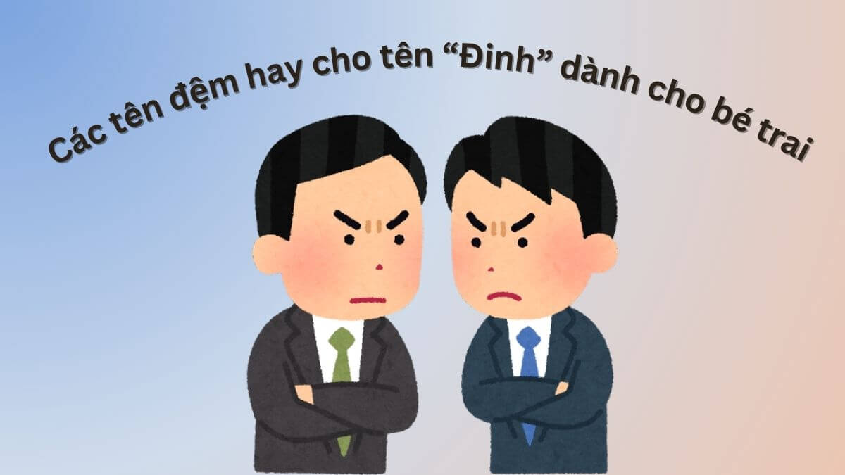 Gợi ý các tên đệm hay cho tên Đinh dành cho bé trai