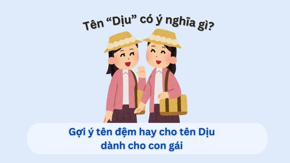 Tìm hiểu và 10 gợi ý tên đệm hay cho tên Dịu dành cho con gái
