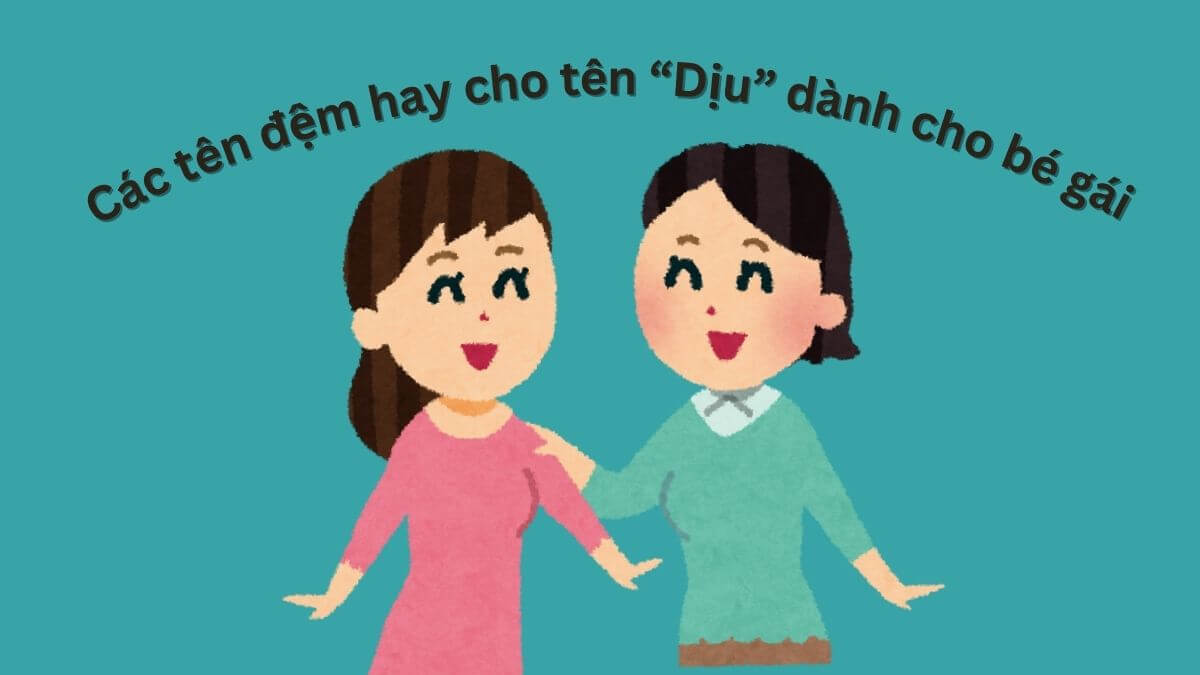Gợi ý các tên đệm hay cho tên Dịu dành cho bé gái