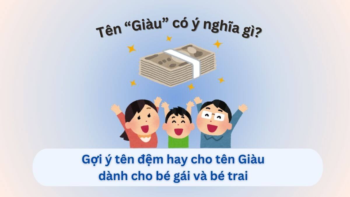 Ý nghĩa tên Giàu, gợi ý 10+ tên đệm hay cho tên Giàu dành cho con gái và con trai