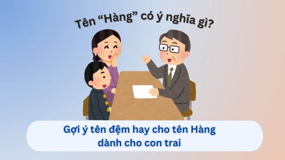 Tìm hiểu ý nghĩa tên Hàng cùng với 10+ tên đệm dành cho con trai