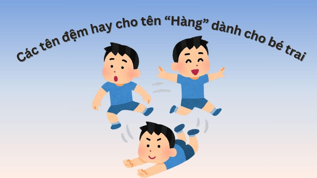 Gợi ý các tên đệm hay cho tên Hàng dành cho bé trai