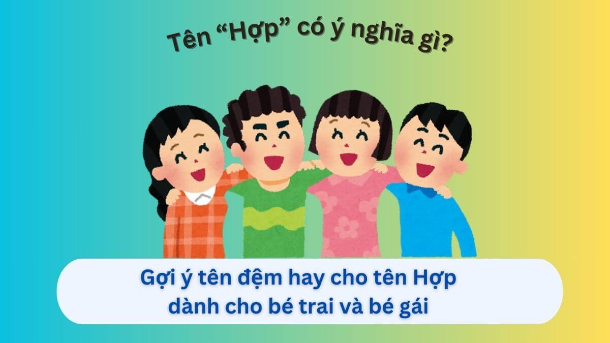 Ý nghĩa tên Hợp: Gợi ý 10+ tên đệm hay cho tên Hợp dành cho con gái và con trai