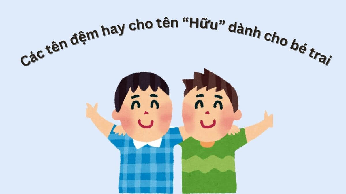 Các tên đệm hay cho tên Hữu dành cho bé trai