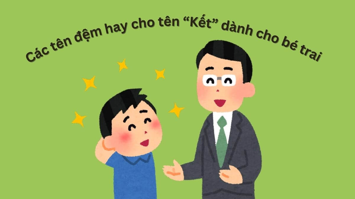 Các tên đệm hay cho tên Kết dành cho bé trai