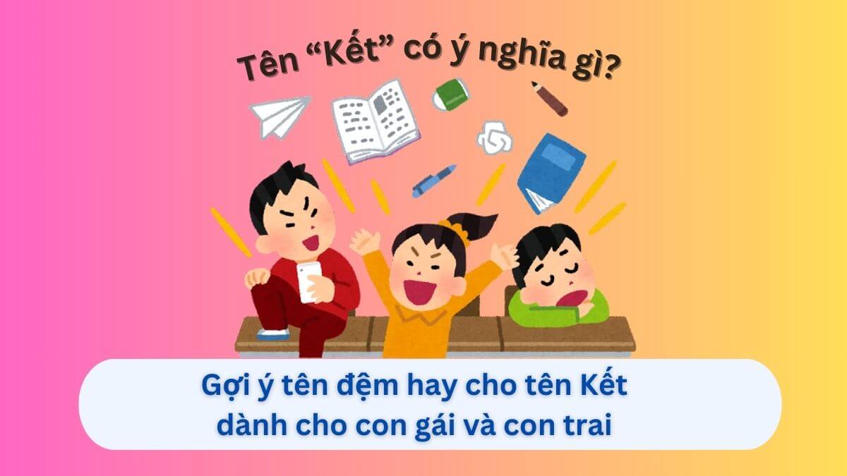Ý nghĩa tên Kết và 20+ gợi ý tên đệm hay cho bé trai, bé gái