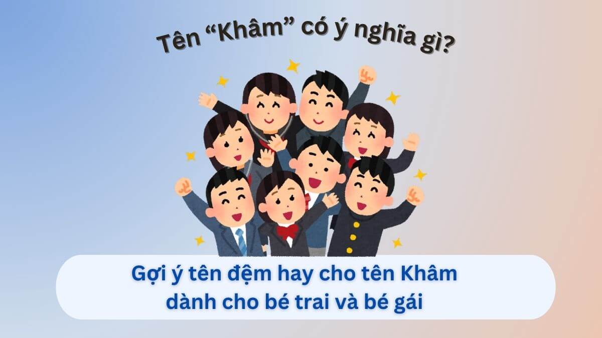 Ý nghĩa của tên Khâm và gợi ý 20+ tên đệm hay cho con gái, con trai