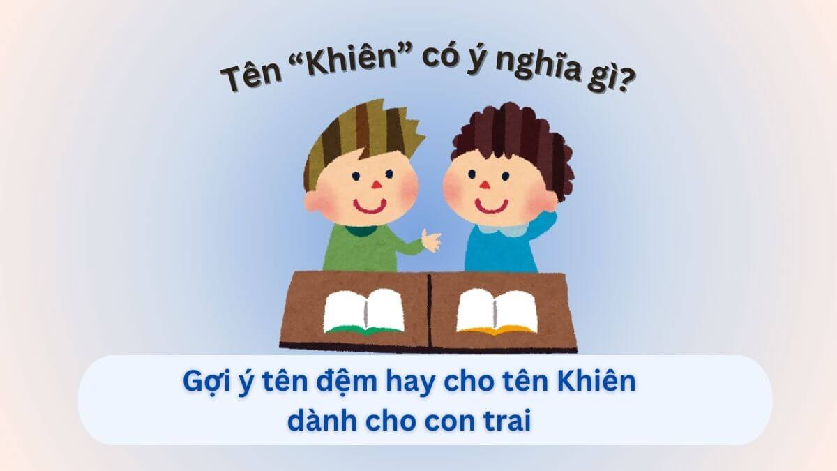 Ý nghĩa tên Khiên và gợi ý 20+ tên đệm hay dành cho con trai tên Khiên