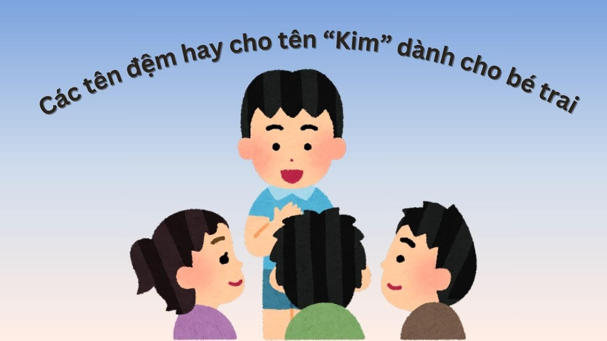Các tên đệm hay cho tên Kim dành cho bé trai