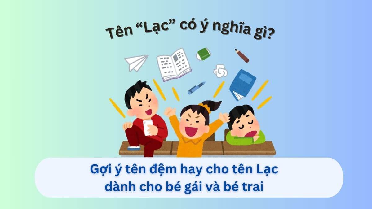 Ý nghĩa tên Lạc và đề xuất 20+ tên đệm hay cho tên Lạc dành cho con gái và con trai