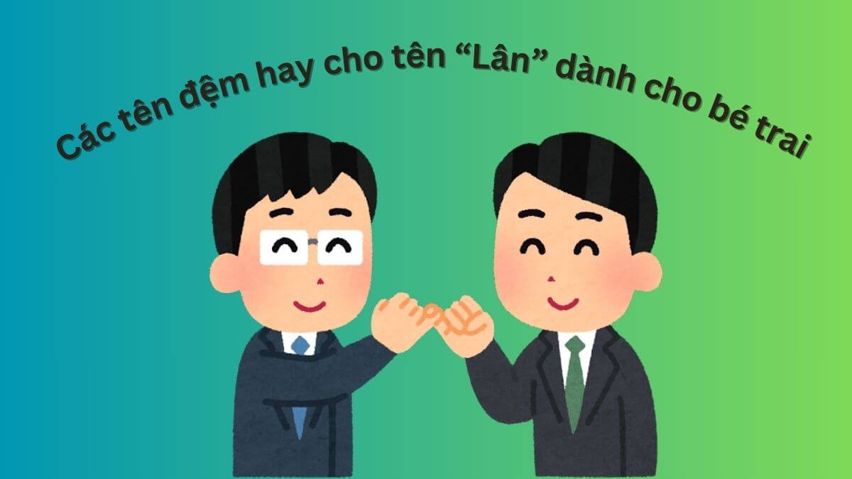 Gợi ý các tên đệm hay cho tên Lân dành cho bé trai