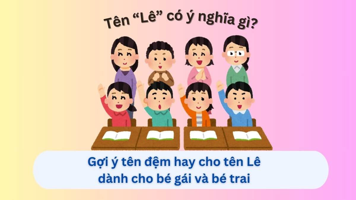Khám phá ý nghĩa tên Lê và 40+ tên đệm đẹp cho con gái, con trai
