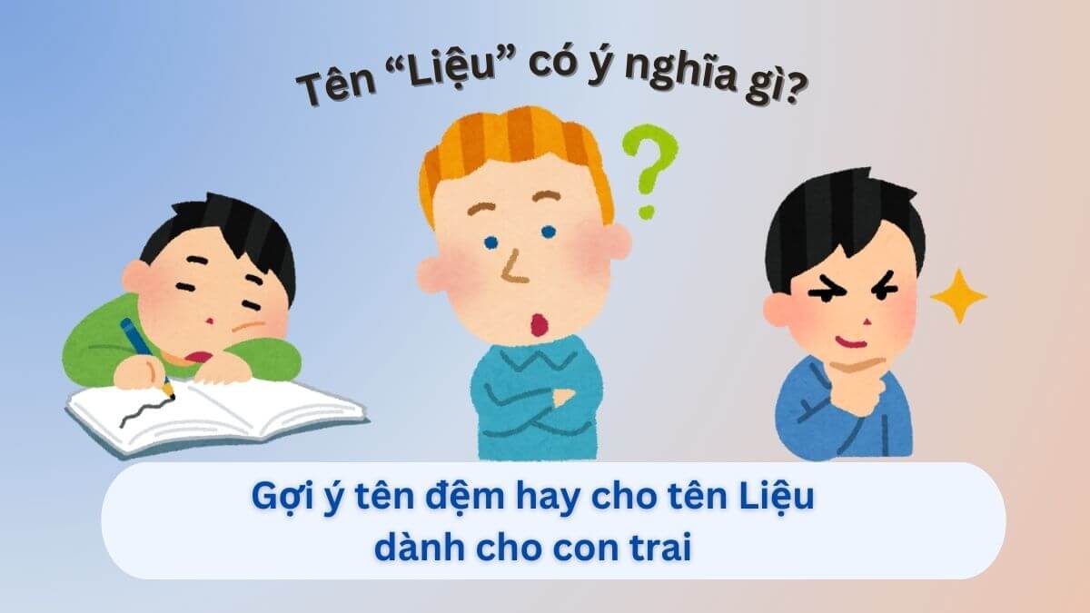 Tìm hiểu ý nghĩa tên Liệu và gợi ý 10+ tên đệm cho con trai