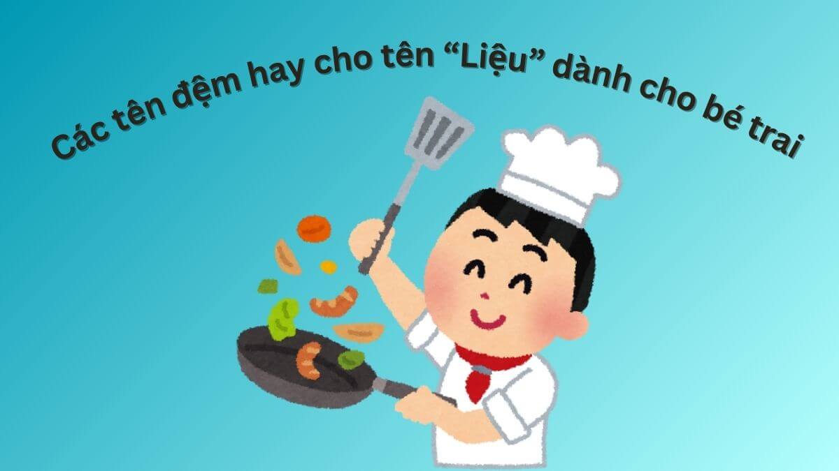 Gợi ý các tên đệm hay cho tên Liệu dành cho bé trai