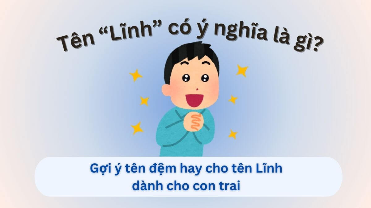Tên Lĩnh có ý nghĩa gì và 10+ tên đệm hay cho tên Lĩnh dành cho bé trai