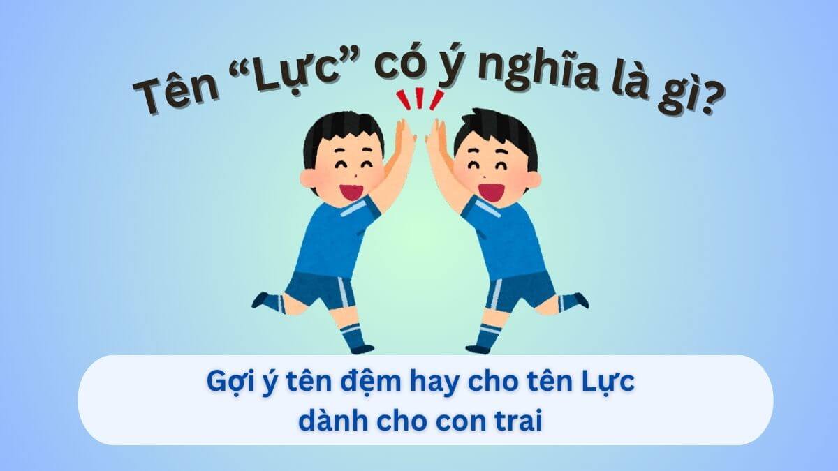 Ý nghĩa tên Lực và Gợi ý 20+ tên đệm hay cho tên Lực dành cho con trai