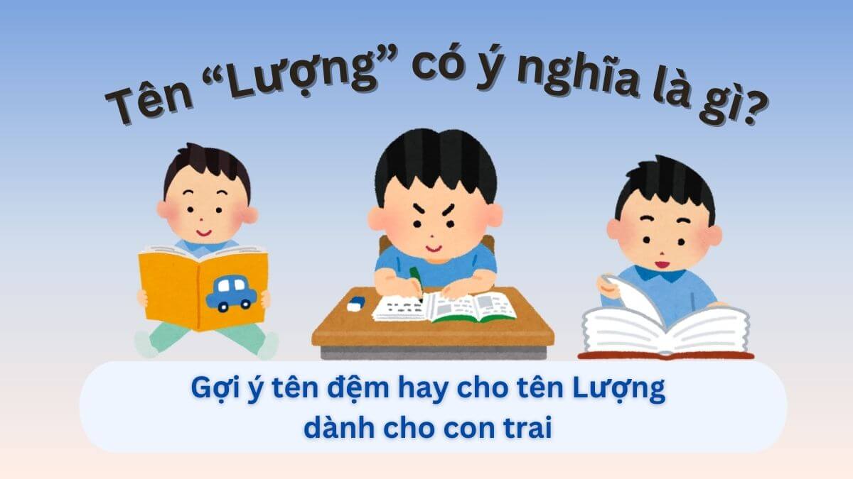Ý nghĩa tên Lượng: Gợi ý 10+ tên đệm hay cho tên Lượng dành cho con trai