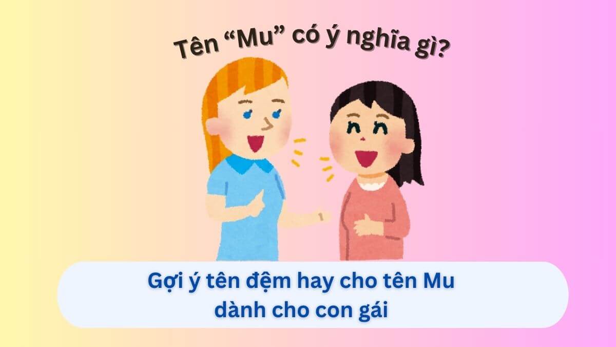 Ý nghĩa tên Mu và gợi ý 10+ tên đệm hay dành cho con gái tên Mu