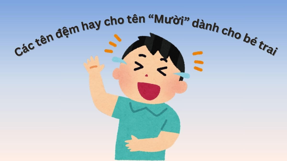 Các tên đệm hay cho tên Mười dành cho bé trai