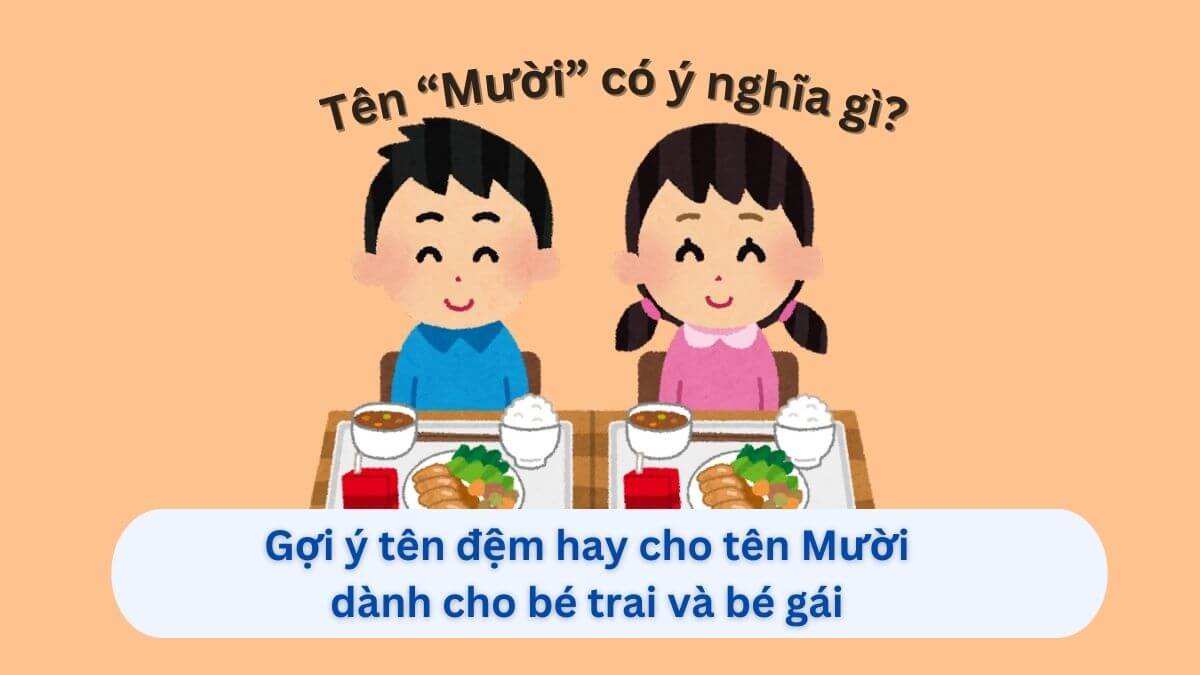 Ý nghĩa tên Mười và 20+ tên đệm phù hợp cho các bé trai, bé gái