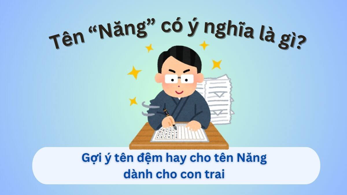 Ý nghĩa tên Năng và gợi ý 10 tên đệm hay cho tên Năng dành cho con traiÝ nghĩa tên Năng và gợi ý 10 tên đệm hay cho tên Năng dành cho con traiÝ nghĩa tên Năng và gợi ý 10 tên đệm hay cho tên Năng dành cho con trai