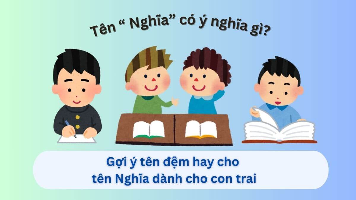 Ý nghĩa tên Nghĩa: Gợi ý 30+ tên đệm hay cho tên Nghĩa dành cho con trai