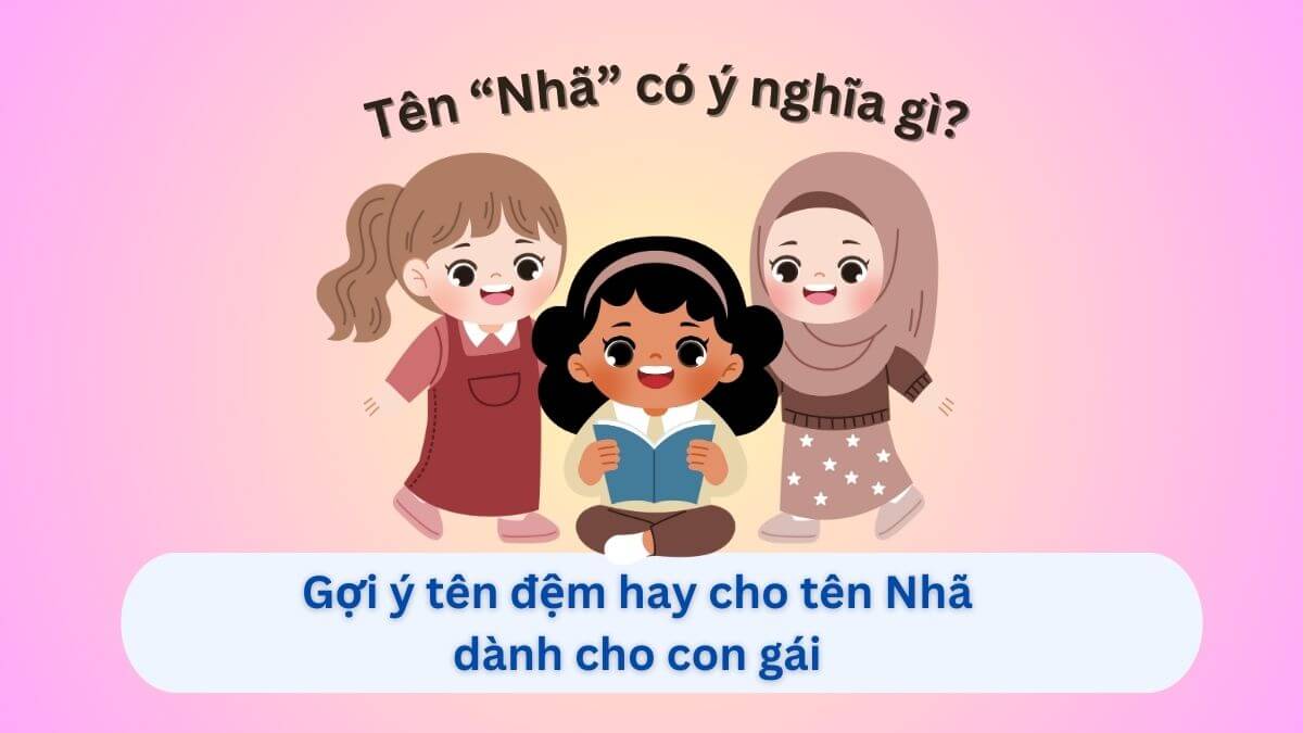 Tên Nhã có ý nghĩa gì và 30+ tên đệm tuyệt vời cho con gái