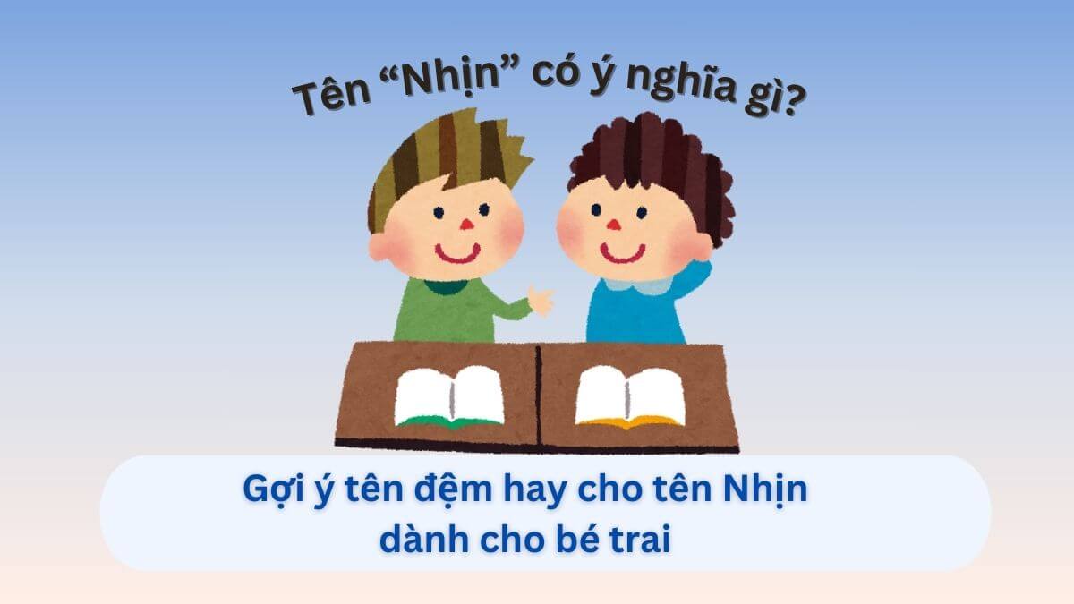 Khám phá ý nghĩa tên Nhịn và lựa chọn 10+ tên đệm hay cho con trai