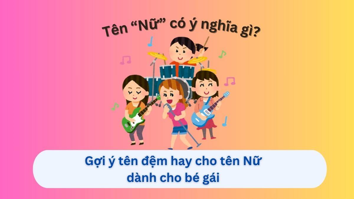Ý nghĩa tên Nữ và 10+ tên đệm hay cho tên Nữ dành cho con gái