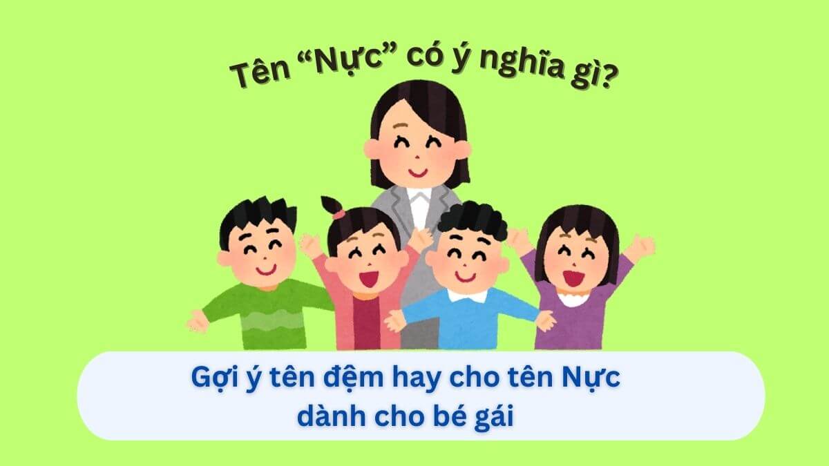 Ý nghĩa tên Nực và 10+ tên đệm tuyệt vời cho bé gái