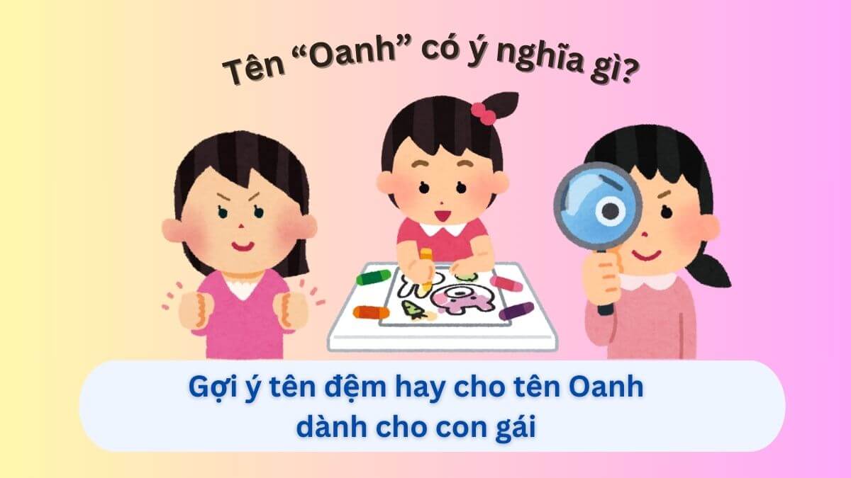 Tìm hiểu ý nghĩa và 30+ tên đệm hay cho tên Oanh dành cho con gái