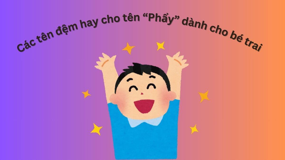 Các tên đệm hay cho tên Phẩy dành cho bé trai