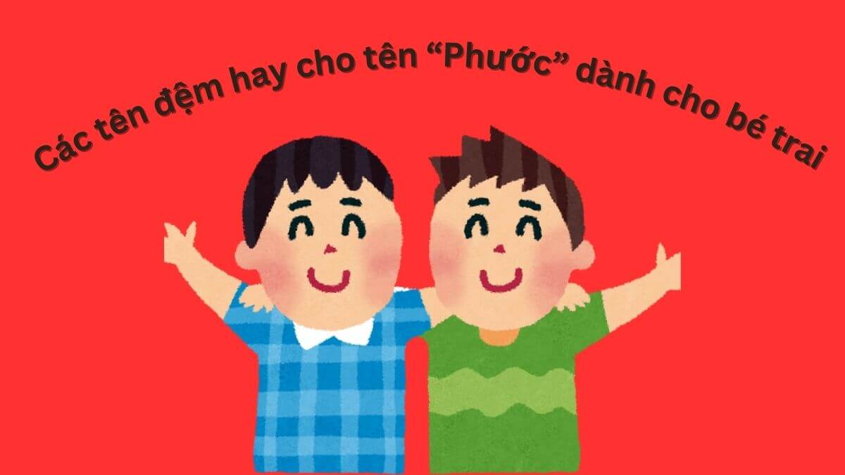 Gợi ý các tên đệm hay cho tên Phước dành cho bé trai