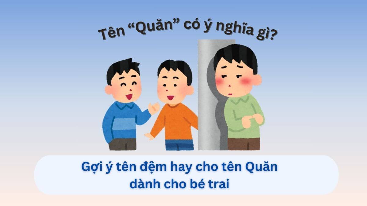 Ý nghĩa tên Quăn với 10+ tên đệm hay dành cho con trai