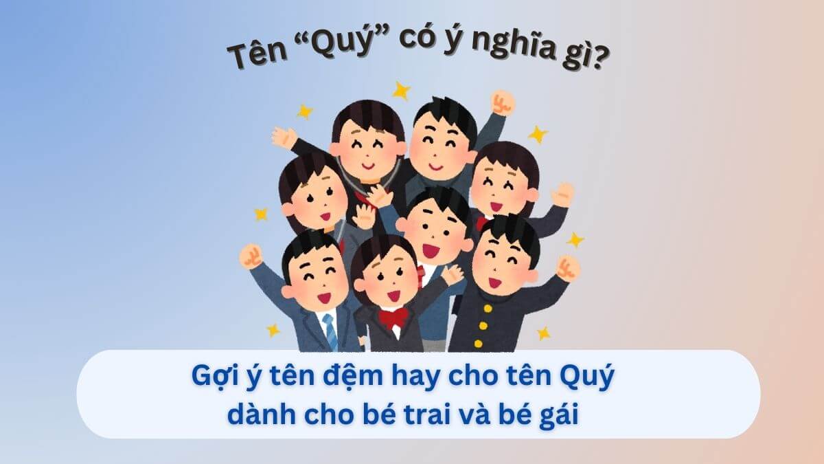 Ý nghĩa tên Quý: Gợi ý 40+ tên đệm hay cho tên Quý dành cho con gái và con trai