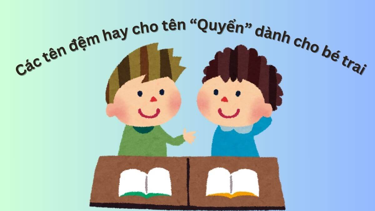 Các tên đệm hay cho tên Quyển dành cho bé trai