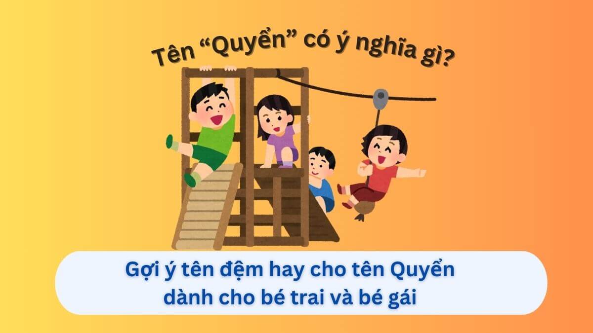 Tên Quyển có ý nghĩa gì và 40+ tên đệm đẹp cho con gái, con trai