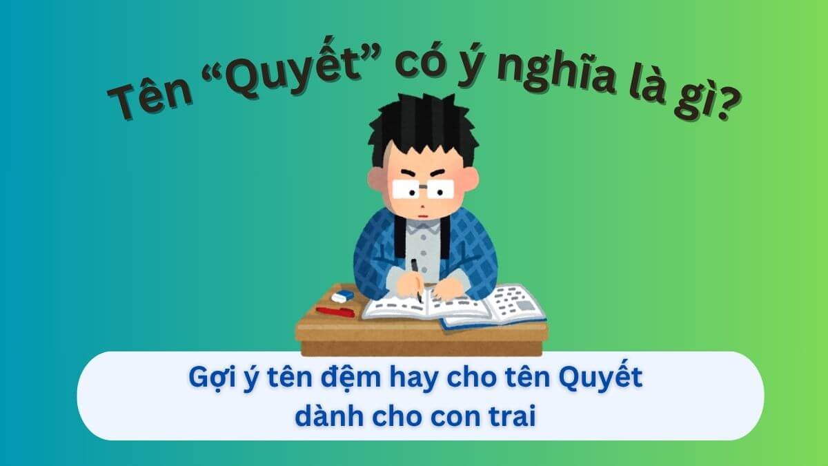 Khám phá ý nghĩa tên Quyết và những gợi ý tên đệm hay cho bé trai