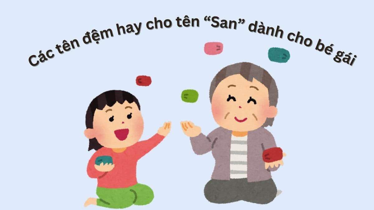 Các tên đệm hay cho tên San dành cho bé gái