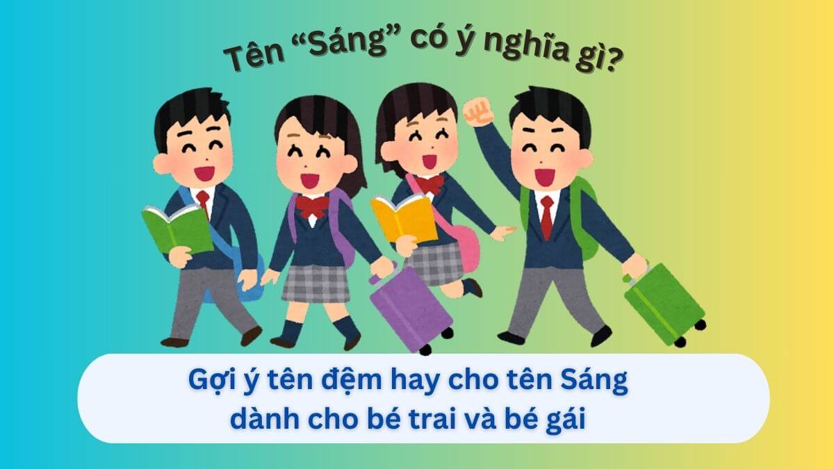 Ý nghĩa tên Sáng và 20+ tên đệm ấn tượng cho bé trai, bé gái