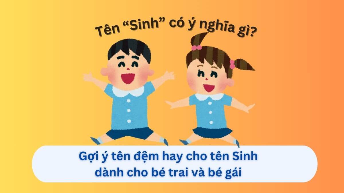 Khám phá tên Sinh: Gợi ý 30+ tên đệm hay cho tên Sinh dành cho con gái và con trai